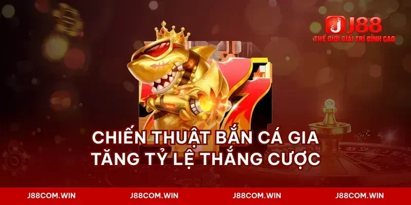 Chiến thuật bắn cá gia tăng tỷ lệ thắng cược