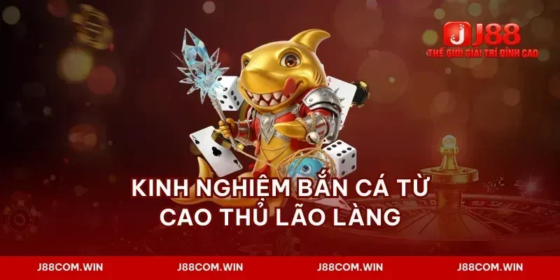 Kinh nghiệm bắn cá từ cao thủ lão làng