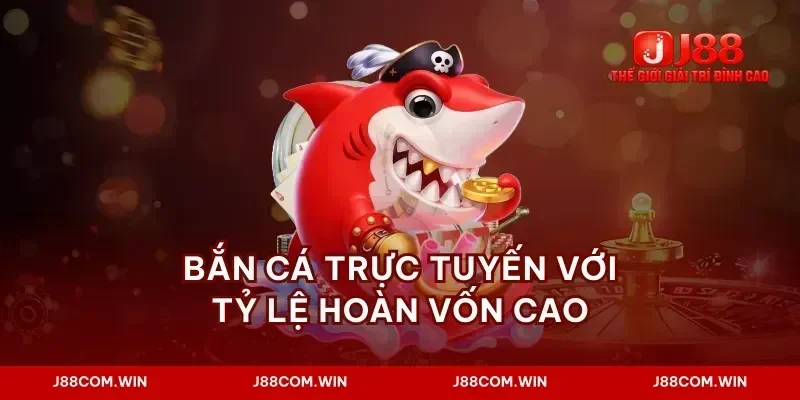 Bắn cá trực tuyến với tỷ lệ hoàn vốn cao