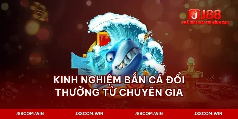 Kinh nghiệm bắn cá đổi thưởng từ chuyên gia