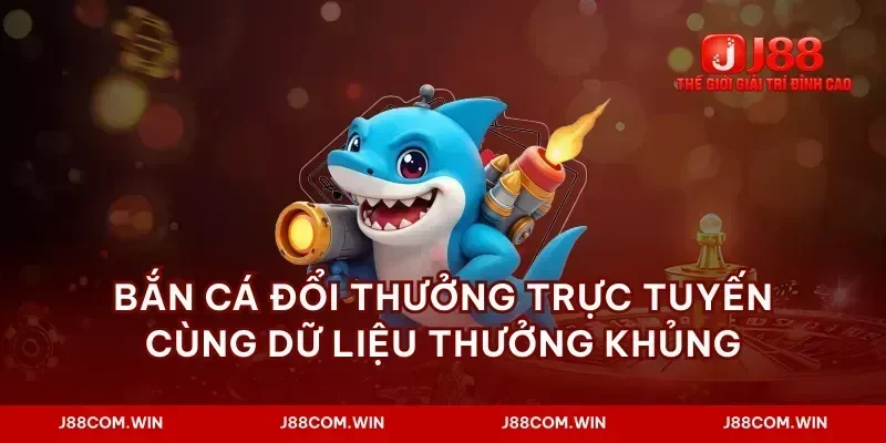 Bắn cá đổi thưởng trực tuyến cùng dữ liệu thưởng khủng