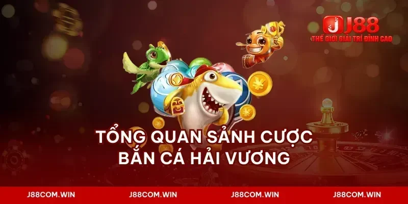 Tổng quan sảnh cược bắn cá hải vương