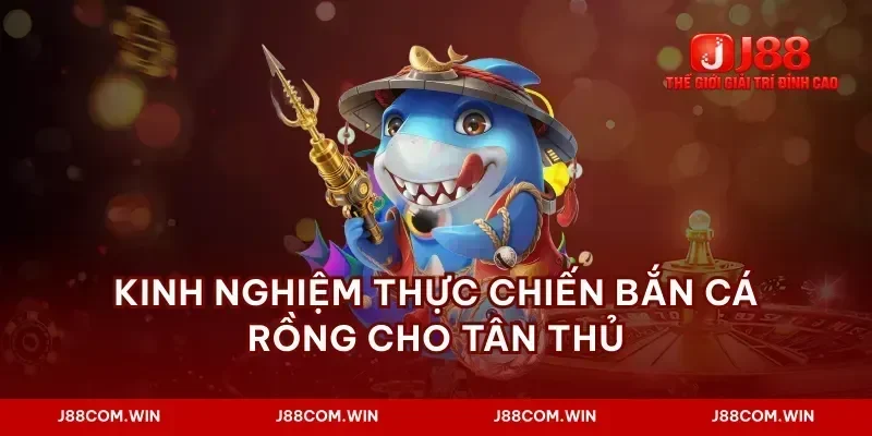 Kinh nghiệm thực chiến bắn cá rồng cho tân thủ