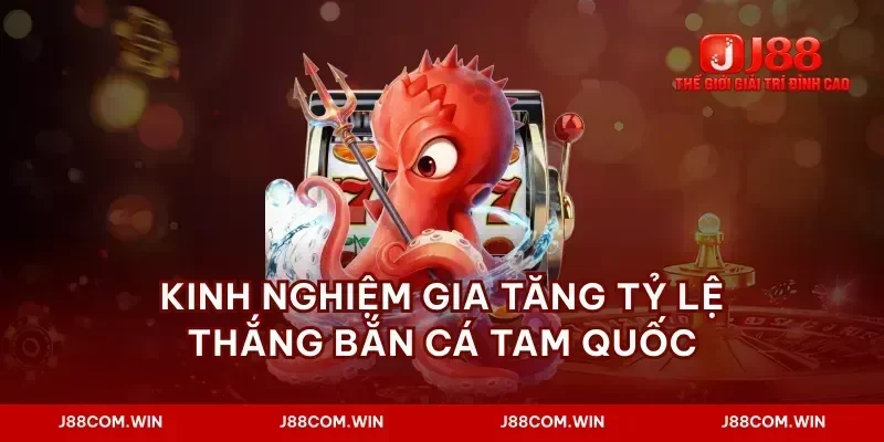 Kinh nghiệm gia tăng tỷ lệ thắng bắn cá tam quốc