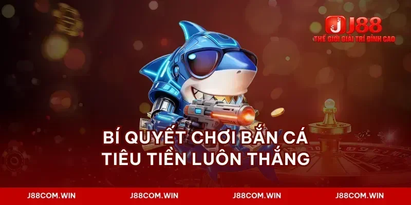 Bí quyết chơi bắn cá tiêu tiền luôn thắng