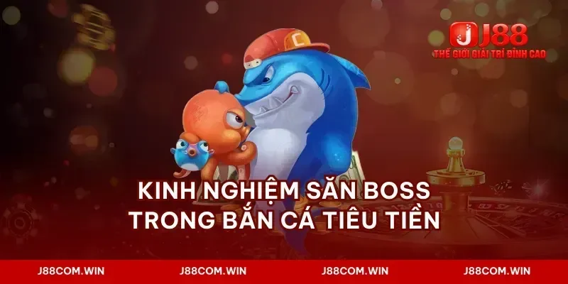 Kinh nghiệm săn boss trong bắn cá tiêu tiền