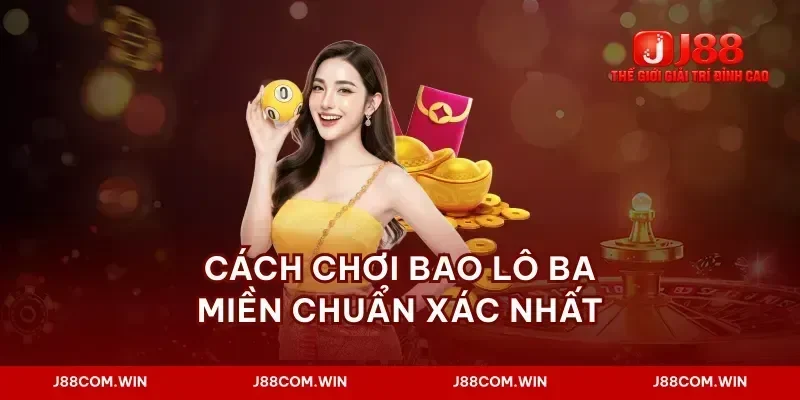 Cách chơi bao lô ba miền chuẩn xác nhất