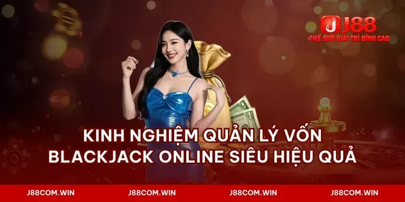 Kinh nghiệm quản lý vốn blackjack online siêu hiệu quả