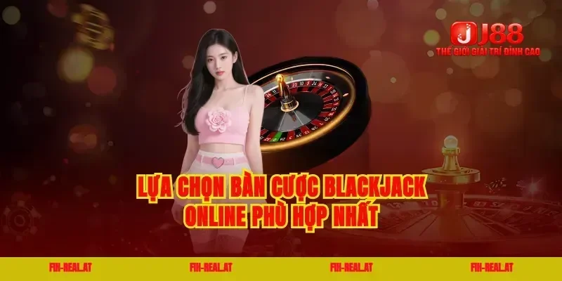 Lựa chọn bàn cược blackjack online phù hợp nhất