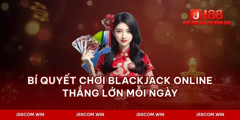 Bí quyết chơi blackjack online thắng lớn mỗi ngày