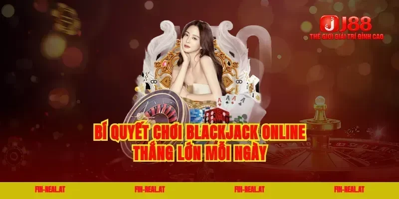 Bí quyết chơi blackjack online thắng lớn mỗi ngày