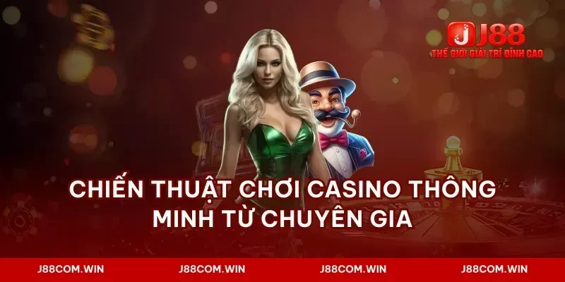 Chiến thuật chơi casino thông minh từ chuyên gia