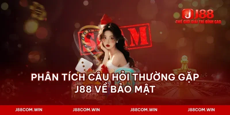 Phân tích câu hỏi thường gặp J88 về bảo mật