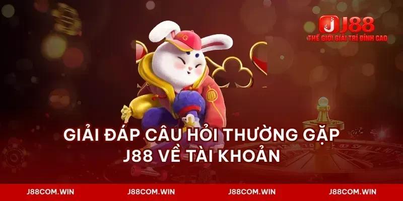 Giải đáp câu hỏi thường gặp J88 về tài khoản