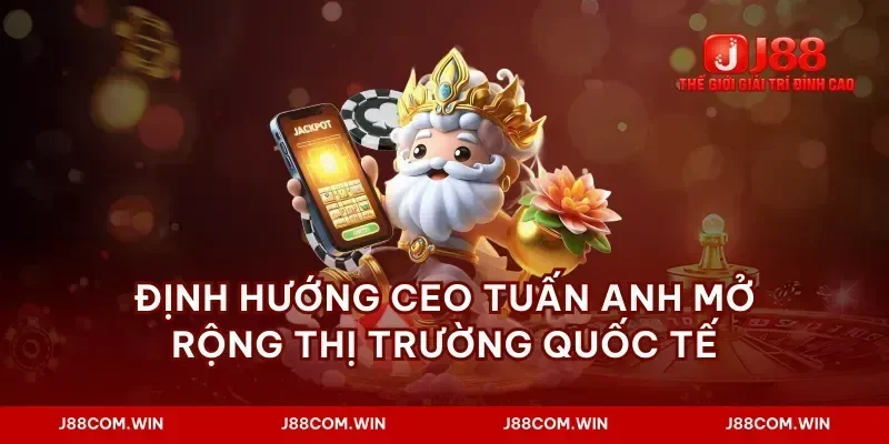 Định hướng ceo tuấn anh mở rộng thị trường quốc tế