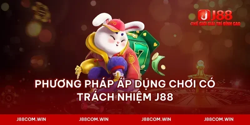 Phương pháp áp dụng chơi có trách nhiệm J88