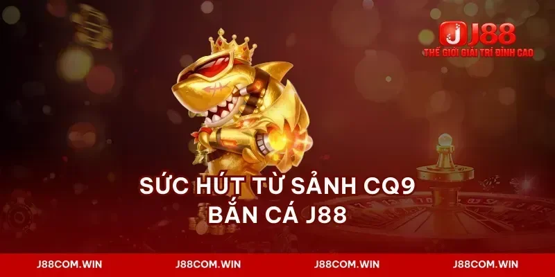 Sức hút từ sảnh cq9 bắn cá j88