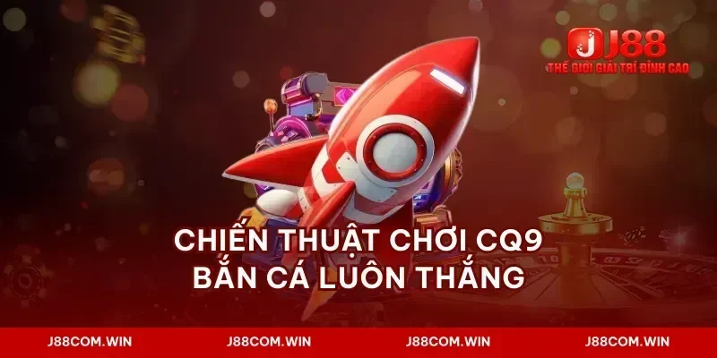 Chiến thuật chơi cq9 bắn cá luôn thắng