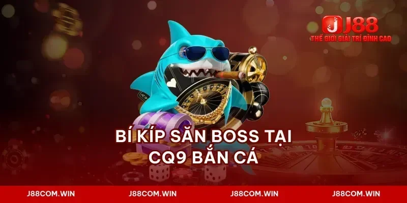 Bí kíp săn boss tại cq9 bắn cá
