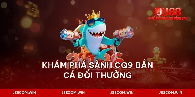 Khám phá sảnh cq9 bắn cá đổi thưởng
