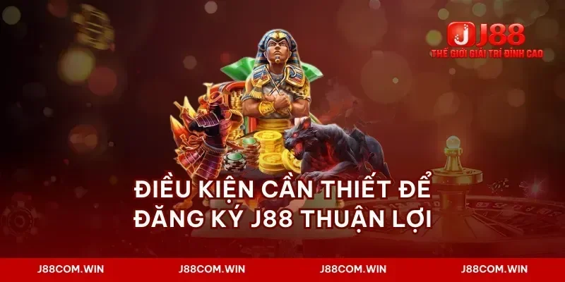 Điều kiện cần thiết để đăng ký J88 thuận lợi