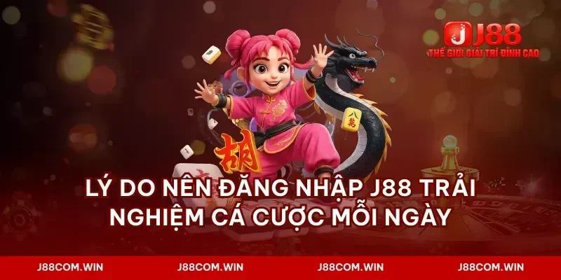 Lý do nên đăng nhập J88 trải nghiệm cá cược mỗi ngày