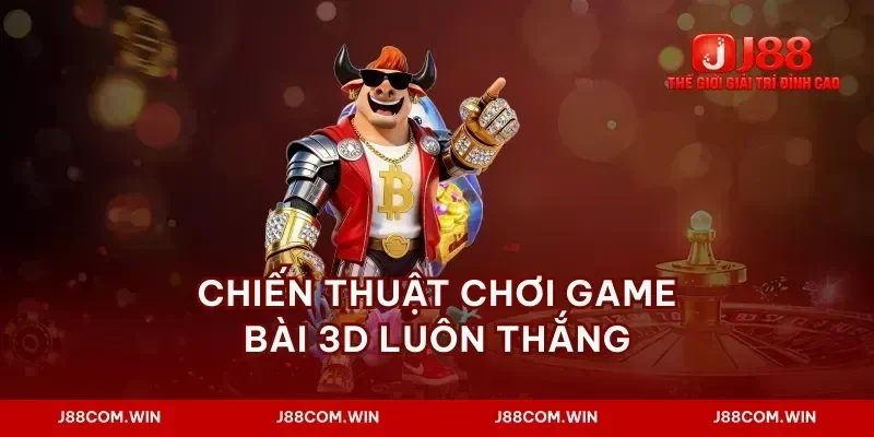 Chiến thuật chơi game bài 3d luôn thắng