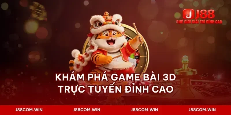 Khám phá game bài 3d trực tuyến đỉnh cao