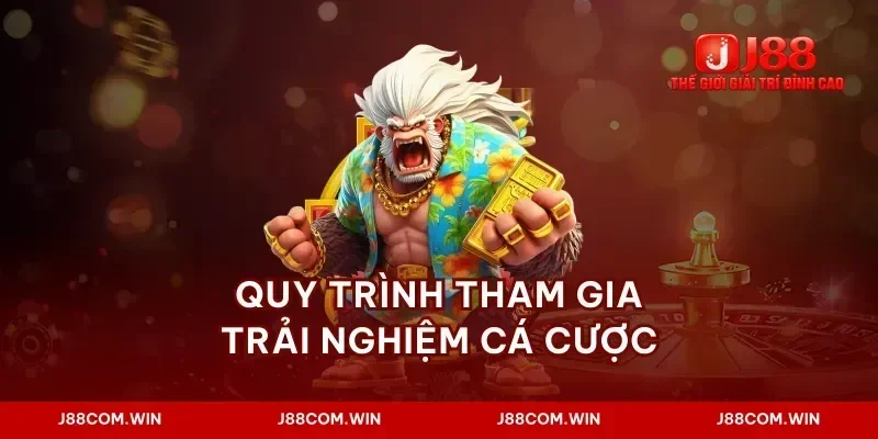 Quy trình tham gia trải nghiệm cá cược