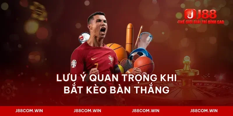 Lưu ý quan trọng khi bắt kèo bàn thắng