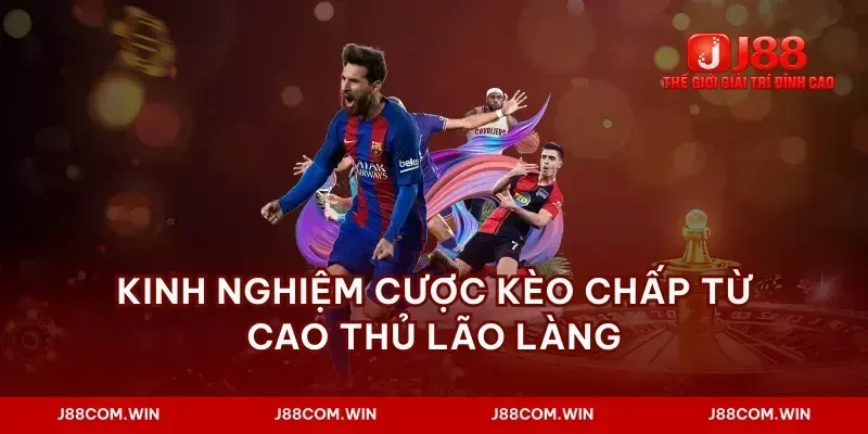 Kinh nghiệm cược kèo chấp từ cao thủ lão làng