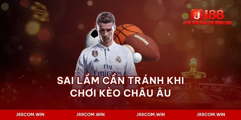 Sai lầm cần tránh khi chơi kèo châu âu