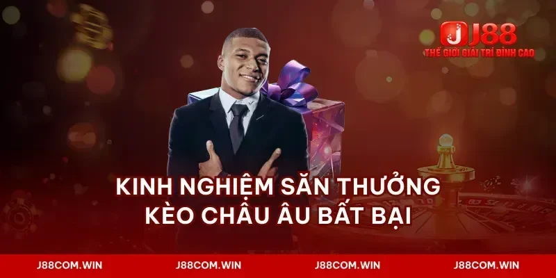 Kinh nghiệm săn thưởng kèo châu âu bất bại