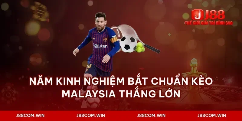 Năm kinh nghiệm bắt chuẩn kèo malaysia thắng lớn