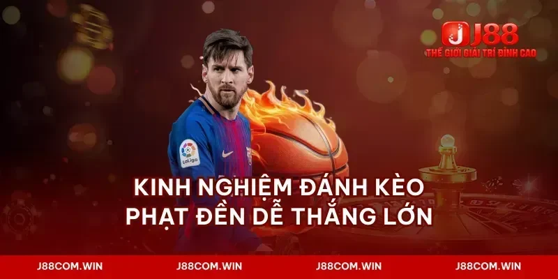 Kinh nghiệm đánh kèo phạt đền dễ thắng lớn