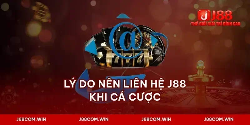 Lý do nên liên hệ J88 khi cá cược