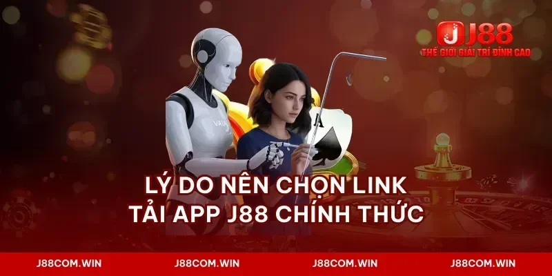 Lý do nên chọn link tải app j88 chính thức