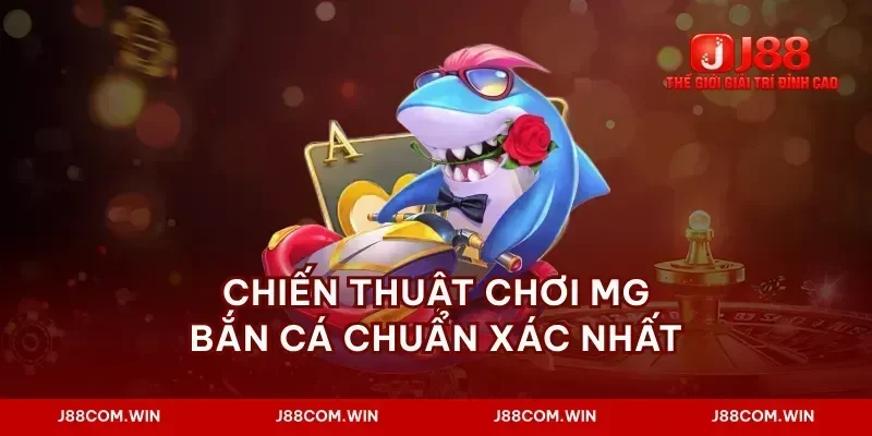 Chiến thuật chơi mg bắn cá chuẩn xác nhất