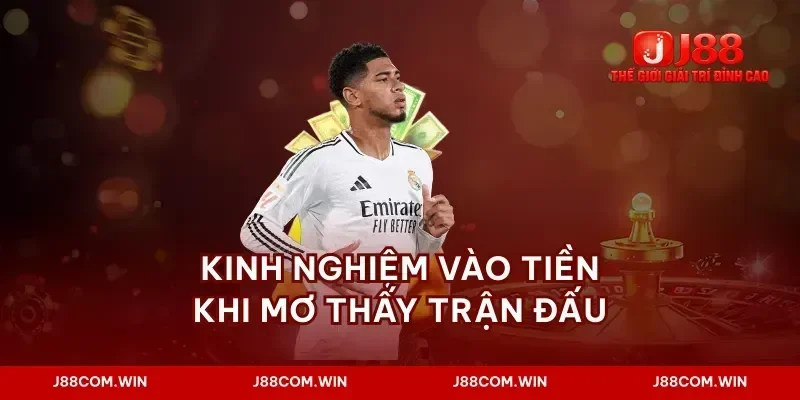 Kinh nghiệm vào tiền khi mơ thấy trận đấu