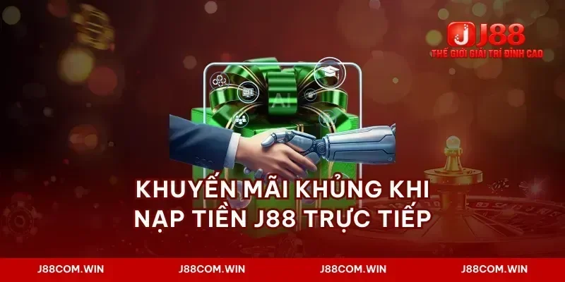 Khuyến mãi khủng khi nạp tiền J88 trực tiếp