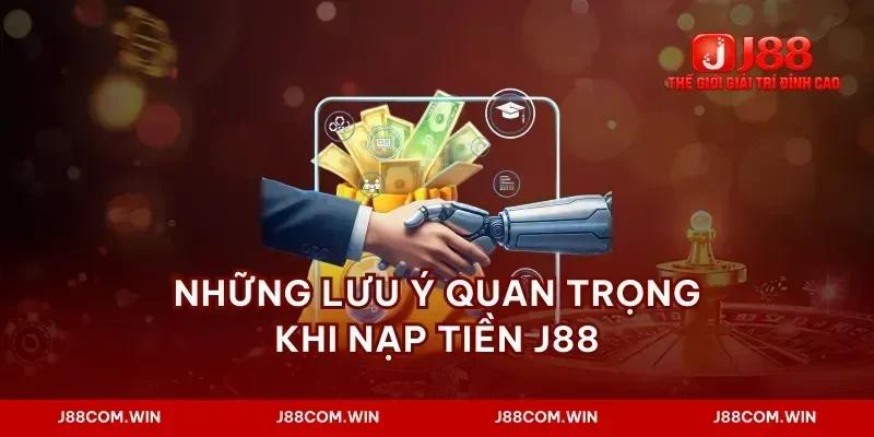 Những lưu ý quan trọng khi nạp tiền J88