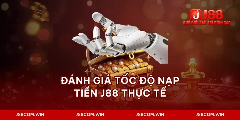 Đánh giá tốc độ nạp tiền J88 thực tế
