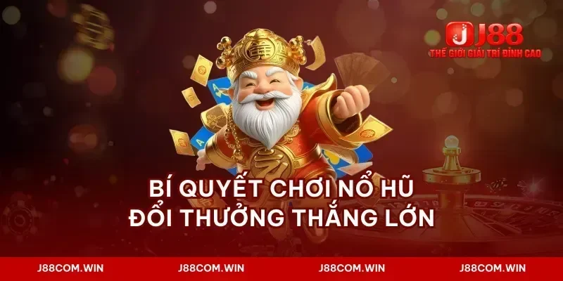 Bí quyết chơi nổ hũ đổi thưởng thắng lớn