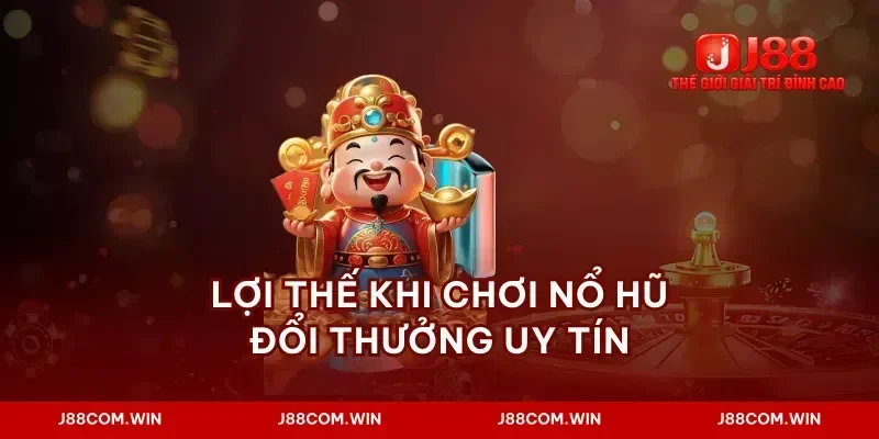 Lợi thế khi chơi nổ hũ đổi thưởng uy tín
