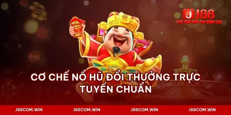 Cơ chế nổ hũ đổi thưởng trực tuyến chuẩn
