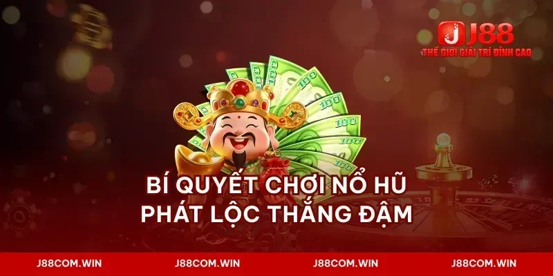 Bí quyết chơi nổ hũ phát lộc thắng đậm