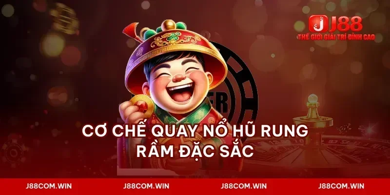 Cơ chế quay nổ hũ rung rầm đặc sắc