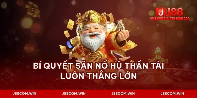 Bí quyết săn nổ hũ thần tài luôn thắng lớn