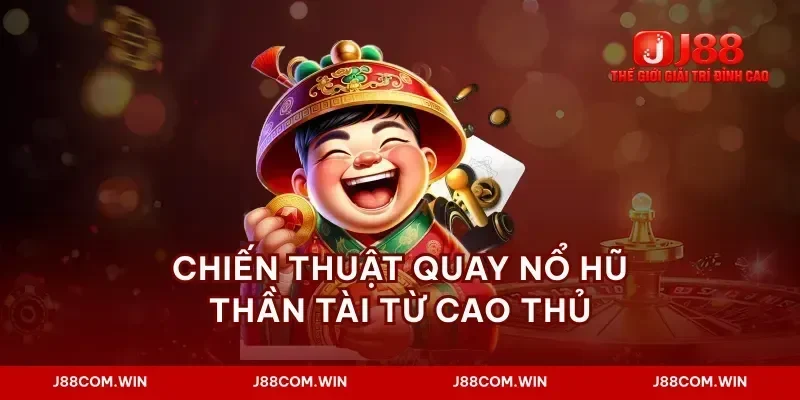 Chiến thuật quay nổ hũ thần tài từ cao thủ
