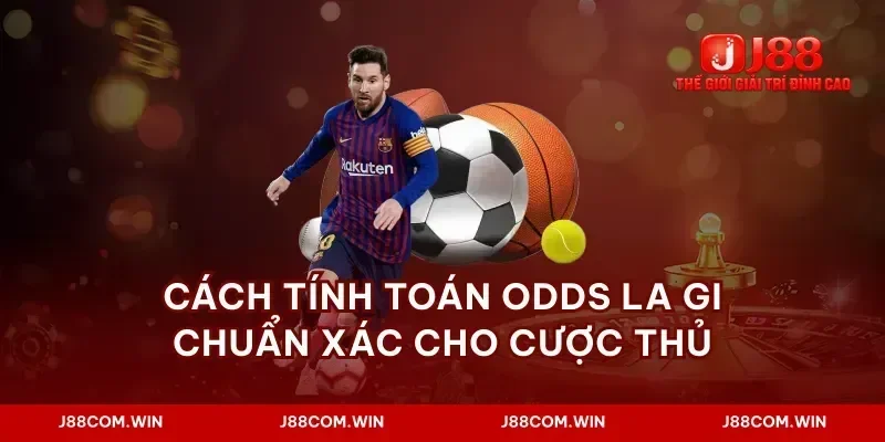 Cách tính toán odds la gi chuẩn xác cho cược thủ